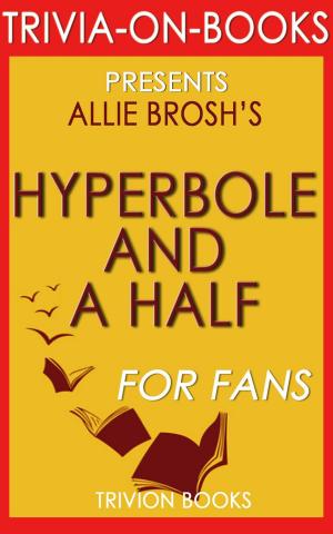 Cover of Hyperbole and a Half: Unfortunate Situations, Flawed Coping Mechanisms, Mayhem, and Other Things That Happened by Allie Brosh (Trivia-On-Books)