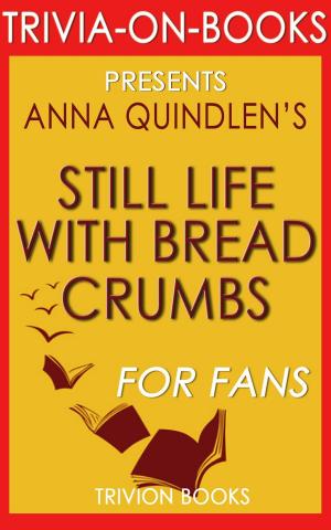 Cover of the book Still Life with Bread Crumbs: A Novel by Anna Quindlen (Trivia-On-Books) by Tom Dong-Sup Oh (Contents Shaker)