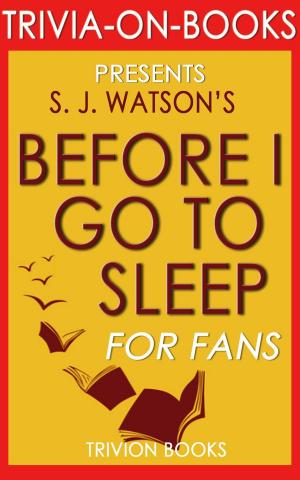 Cover of the book Before I Go To Sleep: A Novel by S. J. Watson (Trivia-on-Books) by Trivion Books