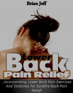 Cover of Lower Back Pain Relief: Incorporating Lower Back Pain Exercises and Stretches for Back Pain Relief!