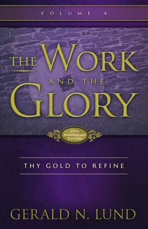 Book cover of The Work and the Glory: Volume 4 - Thy Gold to Refine