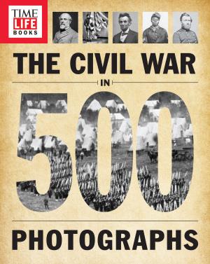 Cover of the book TIME-LIFE The Civil War in 500 Photographs by The Editors of TIME-LIFE