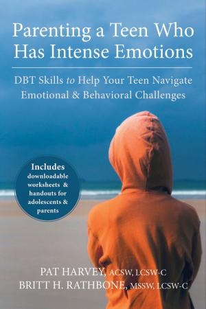 Cover of the book Parenting a Teen Who Has Intense Emotions by Fugen Neziroglu, PhD, ABBP, ABPP, Sony Khemlani-Patel, PhD, Melanie T. Santos, PsyD