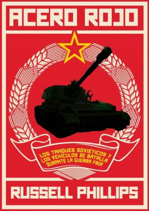 bigCover of the book Acero Rojo: Los Tanques Soviéticos Y Los Vehículos De Batalla Durante La Guerra Fría by 