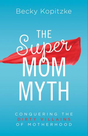 Cover of the book The SuperMom Myth by Kimberley Comeaux