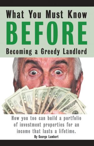 Cover of the book What You Must Know BEFORE Becoming a Greedy Landlord by Daniel Vroman Rusteen