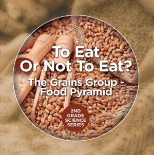 Cover of the book To Eat Or Not To Eat? The Grains Group - Food Pyramid by Dr. Nicole Audet