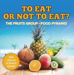 Cover of the book To Eat Or Not To Eat? The Fruits Group - Food Pyramid by Third Cousins, Emma Reid