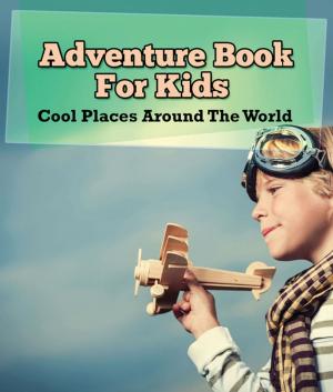 Cover of Adventure Book For Kids: Cool Places Around The World