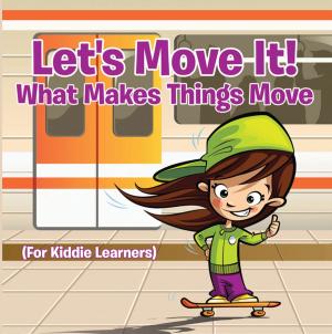 Cover of the book Let's Move It! What Makes Things Move (For Kiddie Learners) by Speedy Publishing