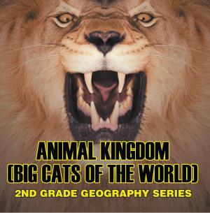 Cover of the book Animal Kingdom (Big Cats of the World) : 2nd Grade Geography Series by Samantha Michaels