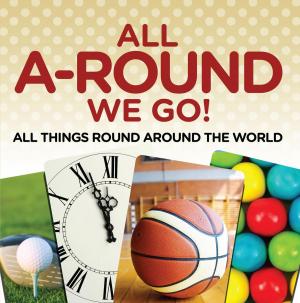 Cover of the book All A-Round We Go!: All Things Round Around the World by Melinda Thompson, Melissa Ferrell, Cecilia Minden, Bill Madrid