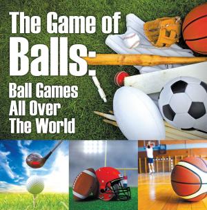 Cover of the book The Game of Balls: Ball Games All Over The World by Darren Phillips