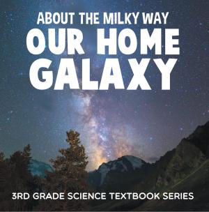 Cover of About the Milky Way (Our Home Galaxy) : 3rd Grade Science Textbook Series