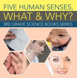 Cover of the book Five Human Senses, What & Why? : 3rd Grade Science Books Series by Melinda Baxter