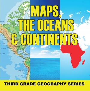 Cover of the book Maps, the Oceans & Continents : Third Grade Geography Series by Melinda Baxter