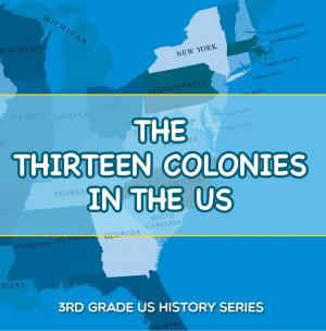 Cover of The Thirteen Colonies In The US : 3rd Grade US History Series