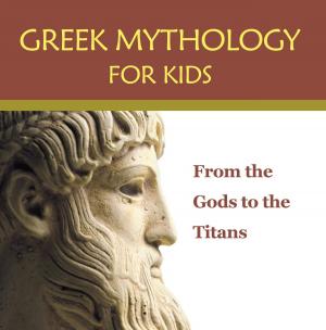 Cover of the book Greek Mythology for Kids: From the Gods to the Titans by Tom Head