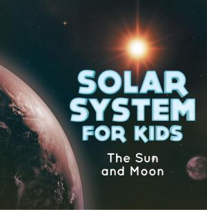 Cover of the book Solar System for Kids : The Sun and Moon by Pamphlet Master