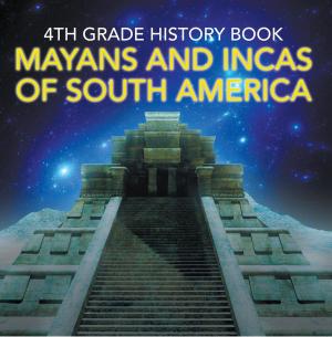 Cover of the book 4th Grade History Book: Mayans and Incas of South America by Jason Scotts