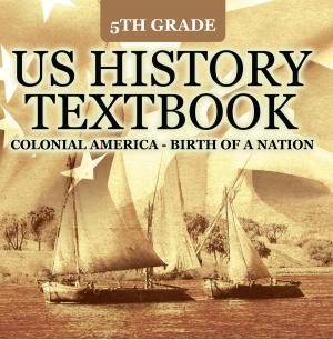 Book cover of 5th Grade US History Textbook: Colonial America - Birth of A Nation
