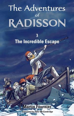 Cover of the book The Adventures of Radisson 3, The Incredible Escape by Sébastien Chartrand, John Philpot
