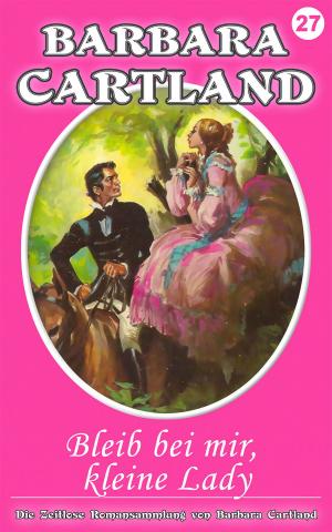 Cover of the book 27. Bleib bei mir, kleine Lady by Barbara Cartland
