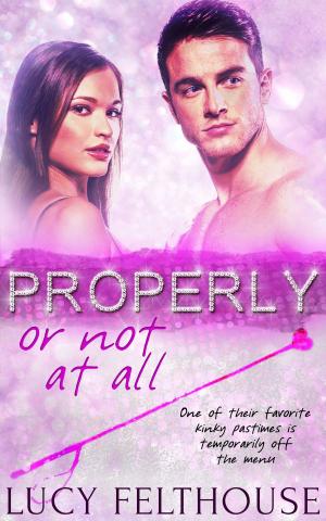 Cover of the book Properly, Or Not at All by Sage Arroway