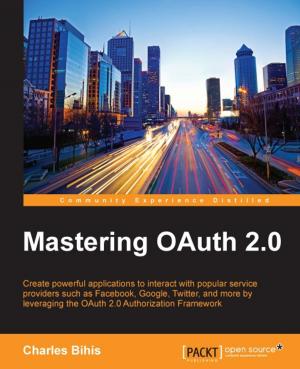 Cover of the book Mastering OAuth 2.0 by Bater Makhabel, Pradeepta Mishra, Nathan Danneman, Richard Heimann