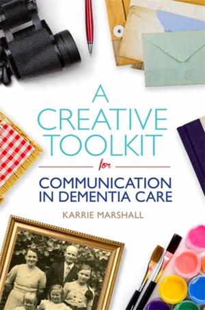 Cover of the book A Creative Toolkit for Communication in Dementia Care by 