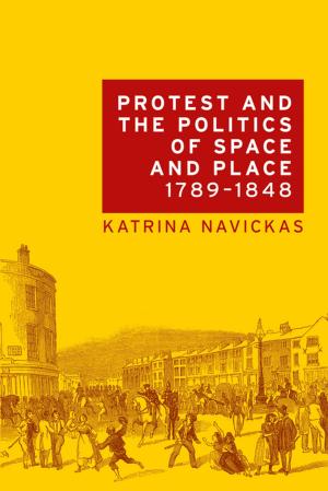 Cover of the book Protest and the politics of space and place, 1789–1848 by Peter Yeandle