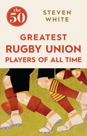 Cover of the book The 50 Greatest Rugby Union Players of All Time by Alistair Ross