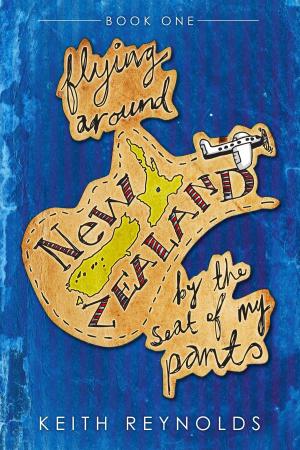 Cover of the book Flying Around New Zealand By The Seat Of My Pants by Greg Cox