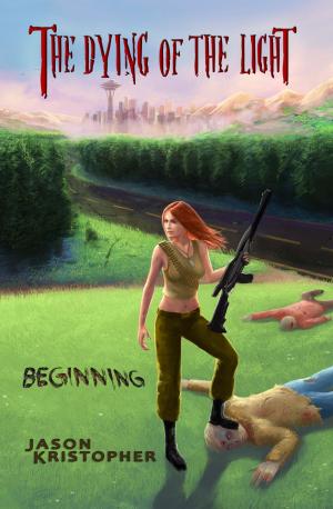 Cover of the book The Dying of the Light: Beginning by Jason Kristopher