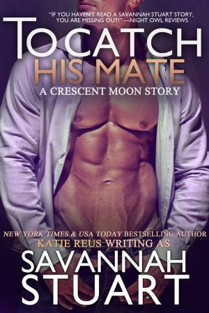 Cover of the book To Catch His Mate by Katie Reus, Savannah Stuart