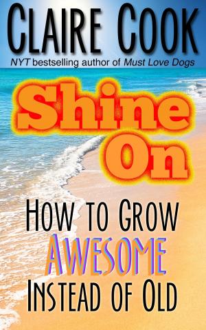 Book cover of Shine On: How To Grow Awesome Instead of Old