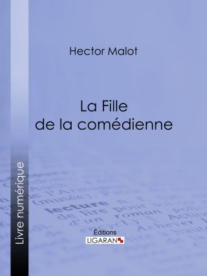 Cover of the book La Fille de la comédienne by Fortuné du Boisgobey, Ligaran