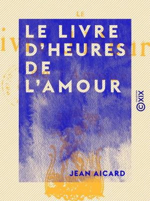 Cover of the book Le Livre d'heures de l'amour by Jean de Mitty, Hugues Rebell