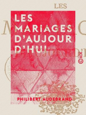 Cover of the book Les Mariages d'aujourd'hui by Louis Audiat