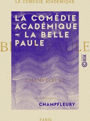 Cover of the book La Comédie académique - La Belle Paule by Aurélien Scholl