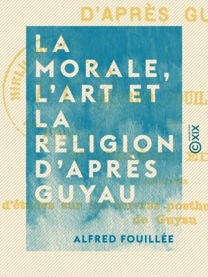 Cover of the book La Morale, l'Art et la Religion d'après Guyau by Albert Mérat