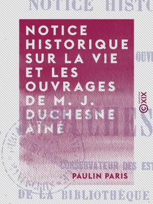 Cover of the book Notice historique sur la vie et les ouvrages de M. J. Duchesne aîné by Charles de Rémusat