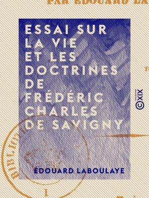 Cover of the book Essai sur la vie et les doctrines de Frédéric Charles de Savigny by Philibert Damiron, Théodore Jouffroy