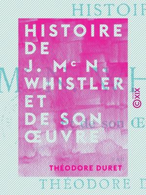 Cover of the book Histoire de J. Mc N. Whistler et de son oeuvre by Fortuné du Boisgobey