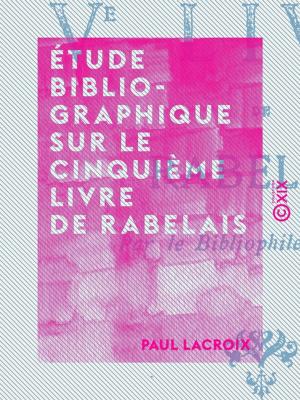 Cover of the book Étude bibliographique sur le cinquième livre de Rabelais by Saint-Amand, Polyanthe, Jules Lermina, Benjamin Antier