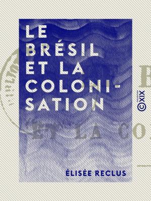Cover of the book Le Brésil et la colonisation by Eugène Géruzez