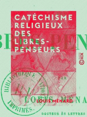 Cover of the book Catéchisme religieux des libres-penseurs by Philibert Audebrand