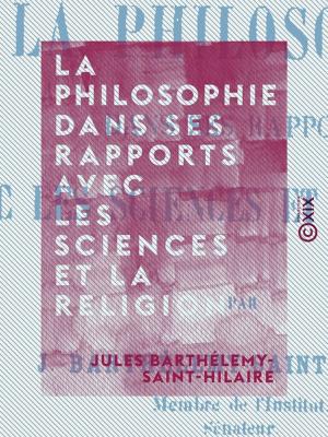 Cover of the book La Philosophie dans ses rapports avec les sciences et la religion by Philippe de Commynes, Jean de Joinville, Jean Froissart, Geoffroy de Villehardouin