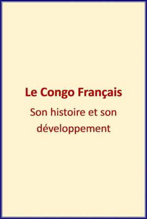 Cover of the book Le Congo Français by Anatole Leroy-Beaulieu, Ernest Daudet, . Collection