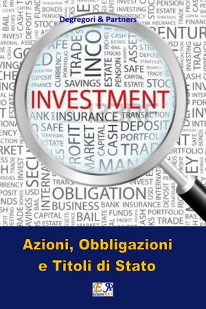 Cover of the book Azioni, Obbligazioni e Titoli di Stato by Matthew T. Shafer